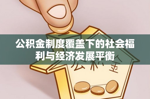 蓬安公积金制度覆盖下的社会福利与经济发展平衡