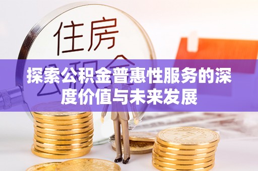 蓬安探索公积金普惠性服务的深度价值与未来发展
