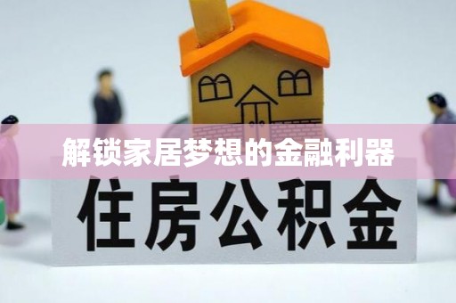 蓬安解锁家居梦想的金融利器