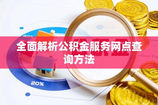 蓬安全面解析公积金服务网点查询方法