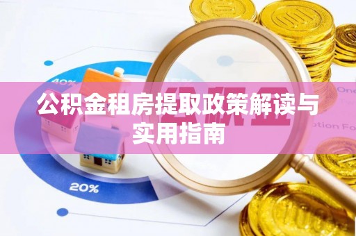 蓬安公积金租房提取政策解读与实用指南
