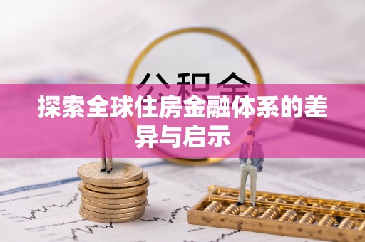蓬安探索全球住房金融体系的差异与启示
