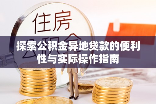 蓬安探索公积金异地贷款的便利性与实际操作指南