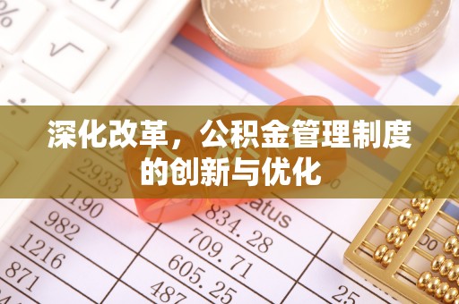 蓬安深化改革，公积金管理制度的创新与优化