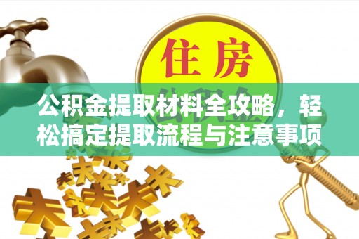 蓬安公积金提取材料全攻略，轻松搞定提取流程与注意事项