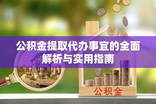 蓬安公积金提取代办事宜的全面解析与实用指南