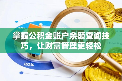 蓬安掌握公积金账户余额查询技巧，让财富管理更轻松