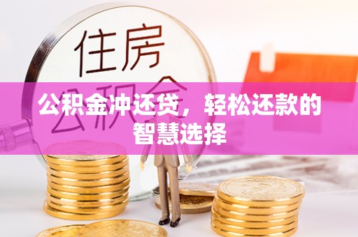 蓬安公积金冲还贷，轻松还款的智慧选择
