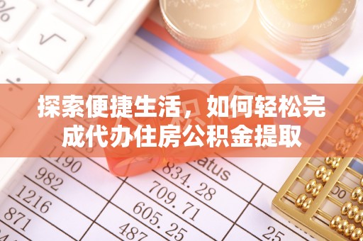 蓬安探索便捷生活，如何轻松完成代办住房公积金提取