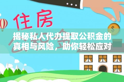 蓬安揭秘私人代办提取公积金的真相与风险，助你轻松应对资金难题