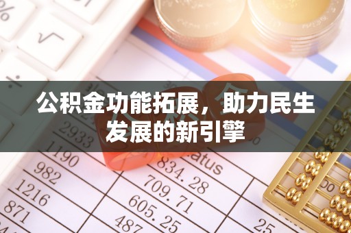 蓬安公积金功能拓展，助力民生发展的新引擎