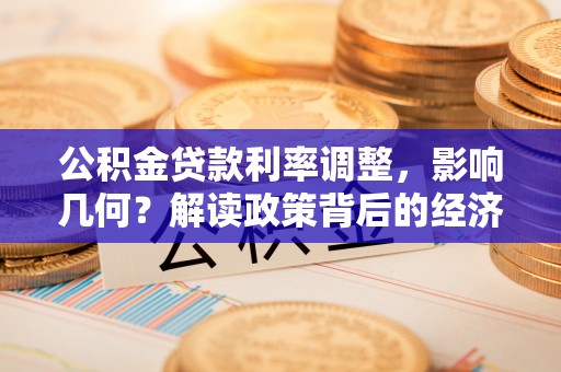 蓬安公积金贷款利率调整，影响几何？解读政策背后的经济逻辑
