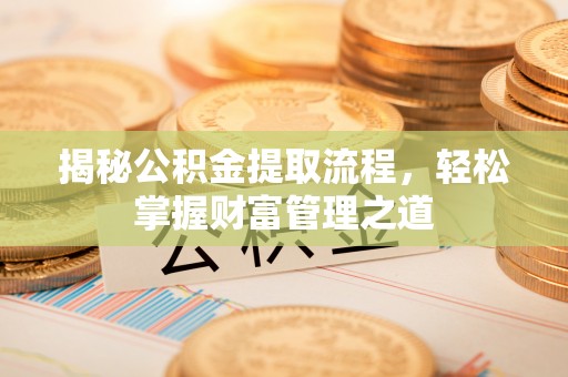 蓬安揭秘公积金提取流程，轻松掌握财富管理之道