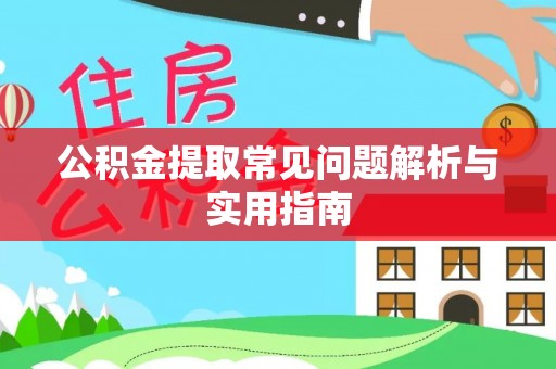 蓬安公积金提取常见问题解析与实用指南