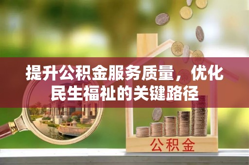 蓬安提升公积金服务质量，优化民生福祉的关键路径