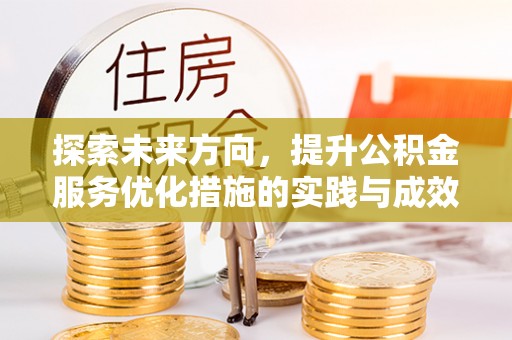 蓬安探索未来方向，提升公积金服务优化措施的实践与成效