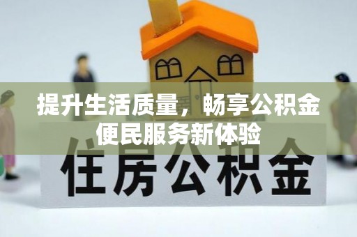 蓬安提升生活质量，畅享公积金便民服务新体验