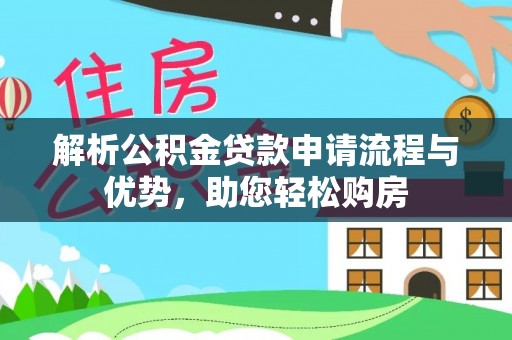 蓬安解析公积金贷款申请流程与优势，助您轻松购房