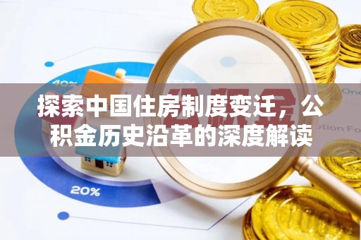 蓬安探索中国住房制度变迁，公积金历史沿革的深度解读