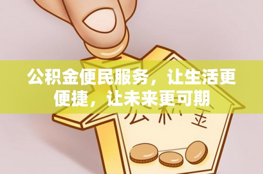 蓬安公积金便民服务，让生活更便捷，让未来更可期