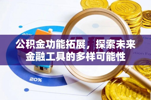 蓬安公积金功能拓展，探索未来金融工具的多样可能性