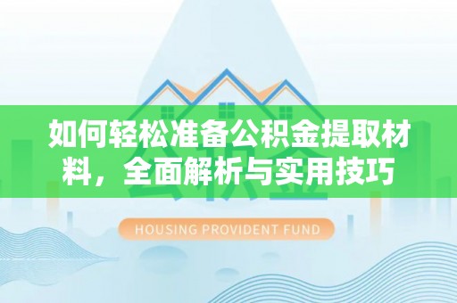 蓬安如何轻松准备公积金提取材料，全面解析与实用技巧
