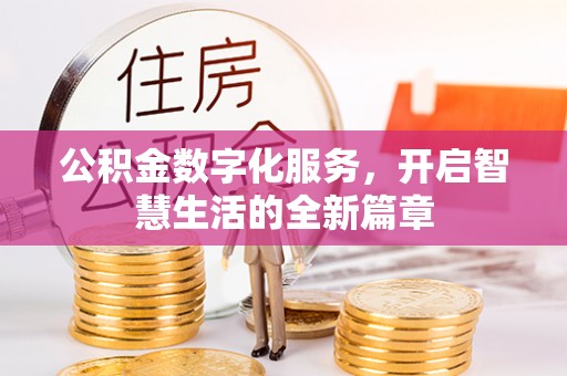 蓬安公积金数字化服务，开启智慧生活的全新篇章