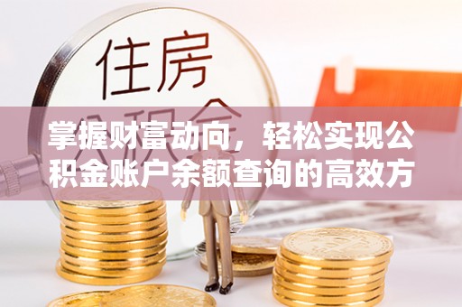蓬安掌握财富动向，轻松实现公积金账户余额查询的高效方式
