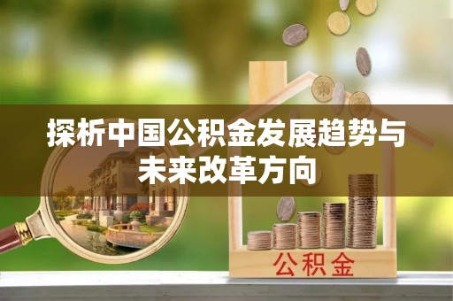 蓬安探析中国公积金发展趋势与未来改革方向