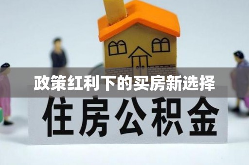 蓬安政策红利下的买房新选择