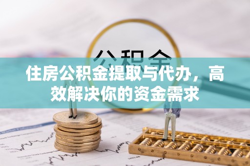 蓬安住房公积金提取与代办，高效解决你的资金需求