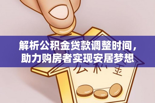 蓬安解析公积金贷款调整时间，助力购房者实现安居梦想