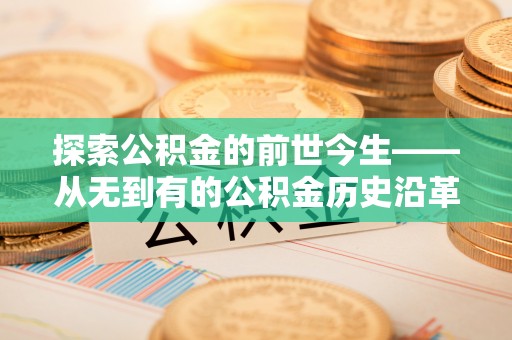 蓬安探索公积金的前世今生——从无到有的公积金历史沿革