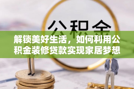 蓬安解锁美好生活，如何利用公积金装修贷款实现家居梦想