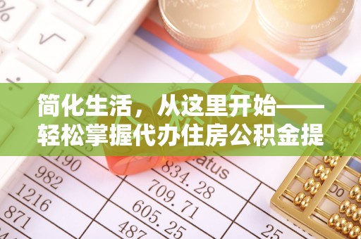 蓬安简化生活，从这里开始——轻松掌握代办住房公积金提取全流程