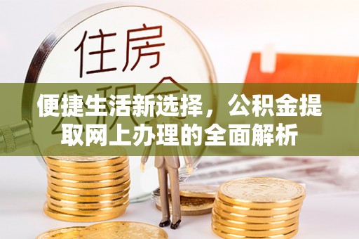 蓬安便捷生活新选择，公积金提取网上办理的全面解析