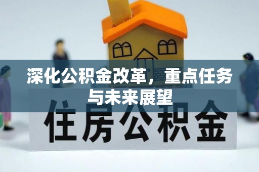 蓬安深化公积金改革，重点任务与未来展望