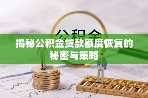 蓬安揭秘公积金贷款额度恢复的秘密与策略