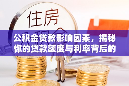 蓬安公积金贷款影响因素，揭秘你的贷款额度与利率背后的秘密