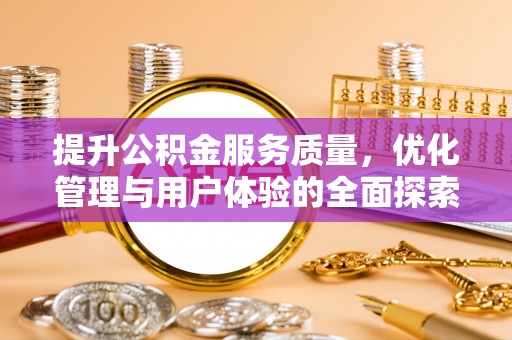 蓬安提升公积金服务质量，优化管理与用户体验的全面探索