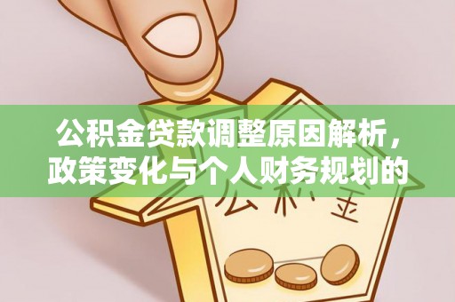 蓬安公积金贷款调整原因解析，政策变化与个人财务规划的影响