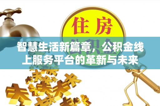 蓬安智慧生活新篇章，公积金线上服务平台的革新与未来