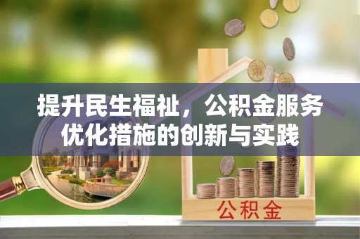 蓬安提升民生福祉，公积金服务优化措施的创新与实践