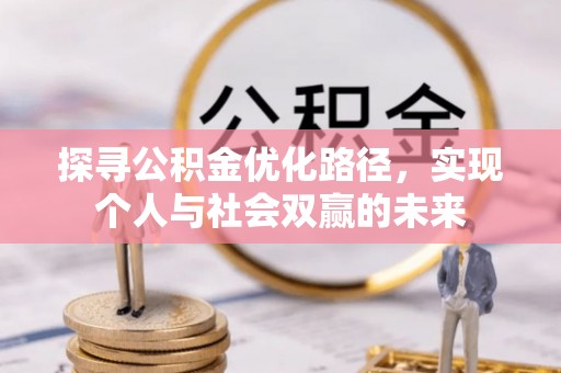 蓬安探寻公积金优化路径，实现个人与社会双赢的未来