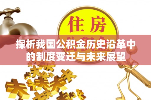 蓬安探析我国公积金历史沿革中的制度变迁与未来展望