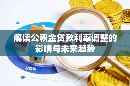 蓬安解读公积金贷款利率调整的影响与未来趋势