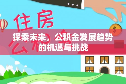 蓬安探索未来，公积金发展趋势的机遇与挑战