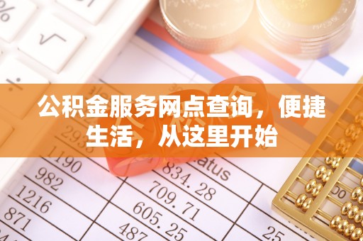 蓬安公积金服务网点查询，便捷生活，从这里开始