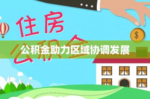 蓬安公积金助力区域协调发展