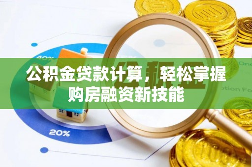 蓬安公积金贷款计算，轻松掌握购房融资新技能